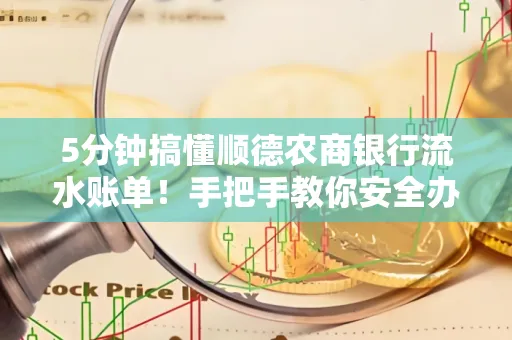 5分钟搞懂顺德农商银行流水账单!手把手教你安全办理+避雷指南