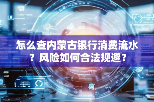 怎么查内蒙古银行消费流水?风险如何合法规避?