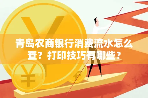 青岛农商银行消费流水怎么查?打印技巧有哪些?