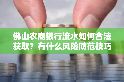 佛山农商银行流水如何合法获取？有什么风险防范技巧？