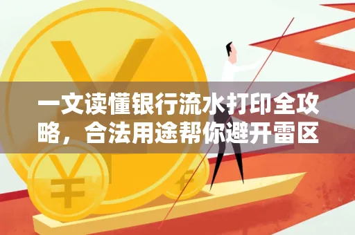 一文读懂银行流水打印全攻略，合法用途帮你避开雷区