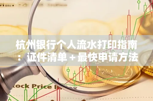 杭州银行个人流水打印指南：证件清单＋最快申请方法
