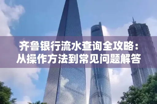 齐鲁银行流水查询全攻略：从操作方法到常见问题解答