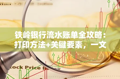 铁岭银行流水账单全攻略:打印方法+关键要素,一文搞定!