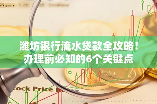 潍坊银行流水贷款全攻略！办理前必知的6个关键点