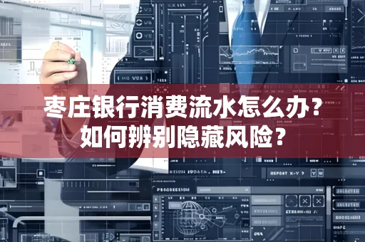 枣庄银行消费流水怎么办?如何辨别隐藏风险?