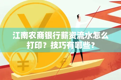 江南农商银行薪资流水怎么打印?技巧有哪些?