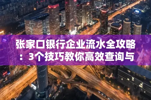 张家口银行企业流水全攻略:3个技巧教你高效查询与风险规避