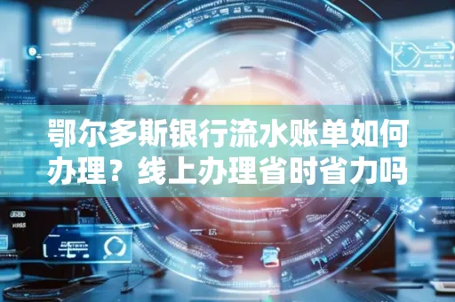 鄂尔多斯银行流水账单如何办理?线上办理省时省力吗?