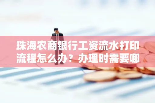 珠海农商银行工资流水打印流程怎么办?办理时需要哪些材料?