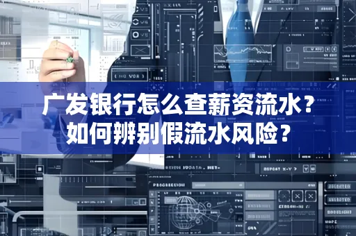 广发银行怎么查薪资流水?如何辨别假流水风险?