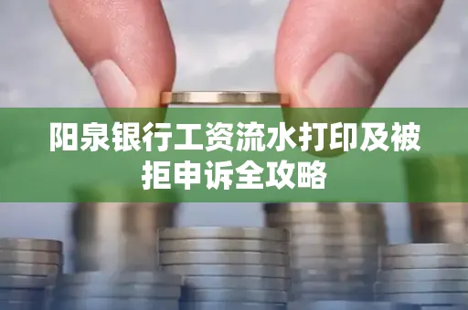 阳泉银行工资流水打印及被拒申诉全攻略