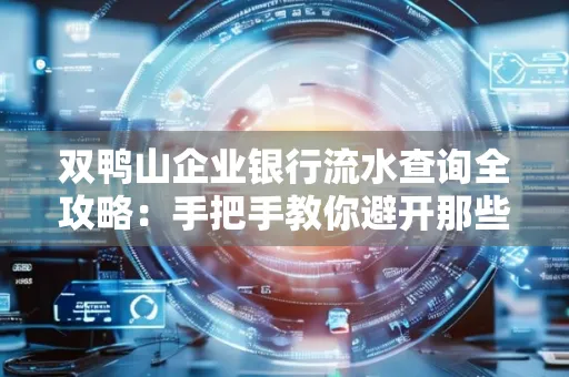 双鸭山企业银行流水查询全攻略:手把手教你避开那些坑