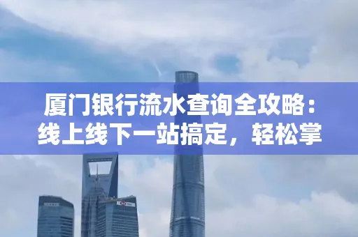 厦门银行流水查询全攻略:线上线下一站搞定,轻松掌握资金动向