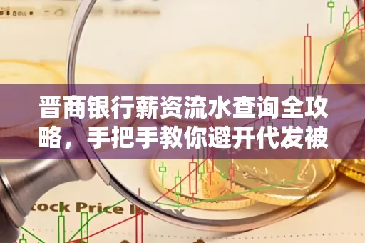 晋商银行薪资流水查询全攻略,手把手教你避开代发被拒坑