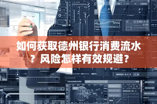 如何获取德州银行消费流水?风险怎样有效规避?