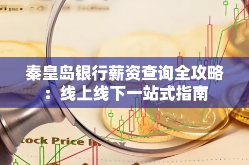 秦皇岛银行薪资查询全攻略:线上线下一站式指南