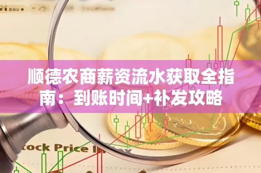 顺德农商薪资流水获取全指南:到账时间+补发攻略