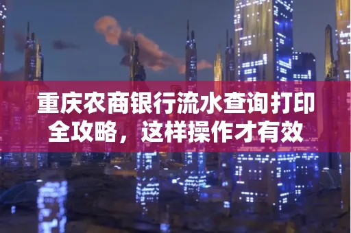 重庆农商银行流水查询打印全攻略,这样操作才有效