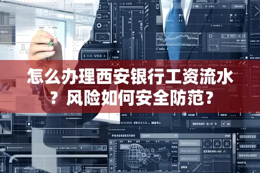 怎么办理西安银行工资流水?风险如何安全防范?