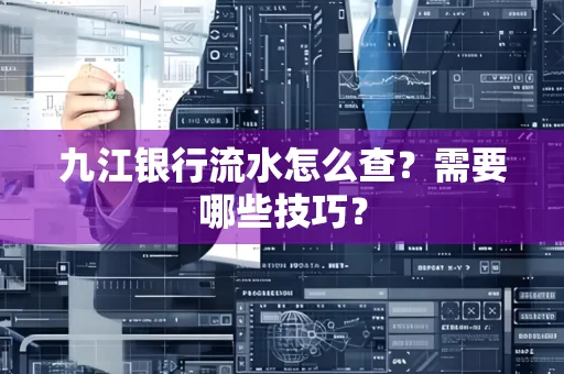 九江银行流水怎么查?需要哪些技巧?